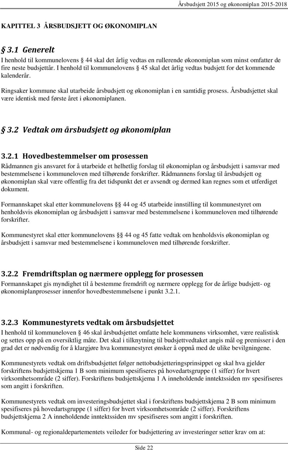 Årsbudsjettet skal være identisk med første året i økonomiplanen. 3.2 