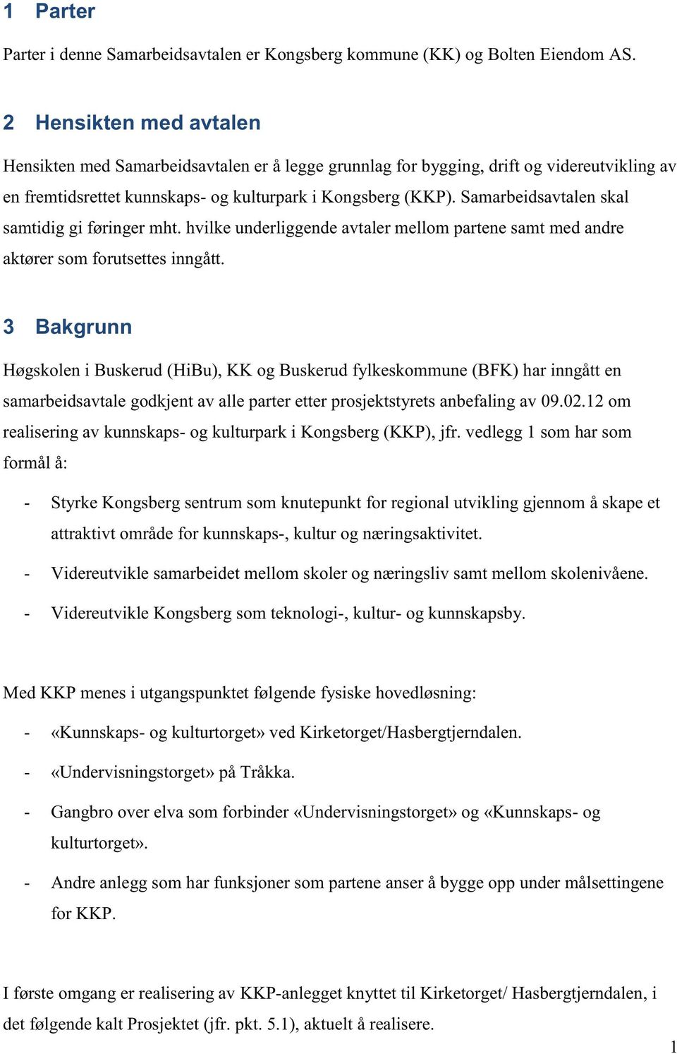 Samarbeidsavtalen skal samtidig gi føringer mht. hvilke underliggende avtaler mellom partene samt med andre aktører som forutsettes inngått.