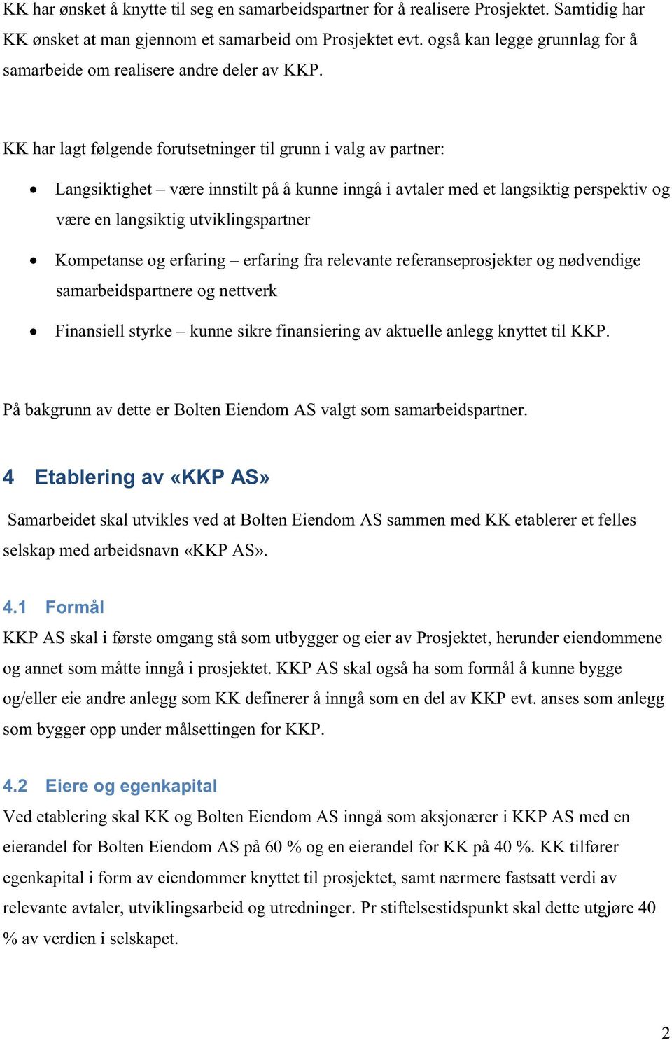 KK har lagt følgende forutsetninger til grunn i valg av partner: Langsiktighet være innstilt på å kunne inngå i avtaler med et langsiktig perspektiv og være en langsiktig utviklingspartner Kompetanse