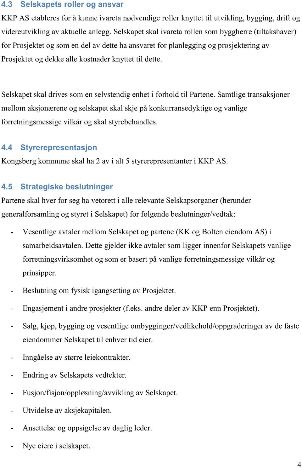 Selskapet skal drives som en selvstendig enhet i forhold til Partene.