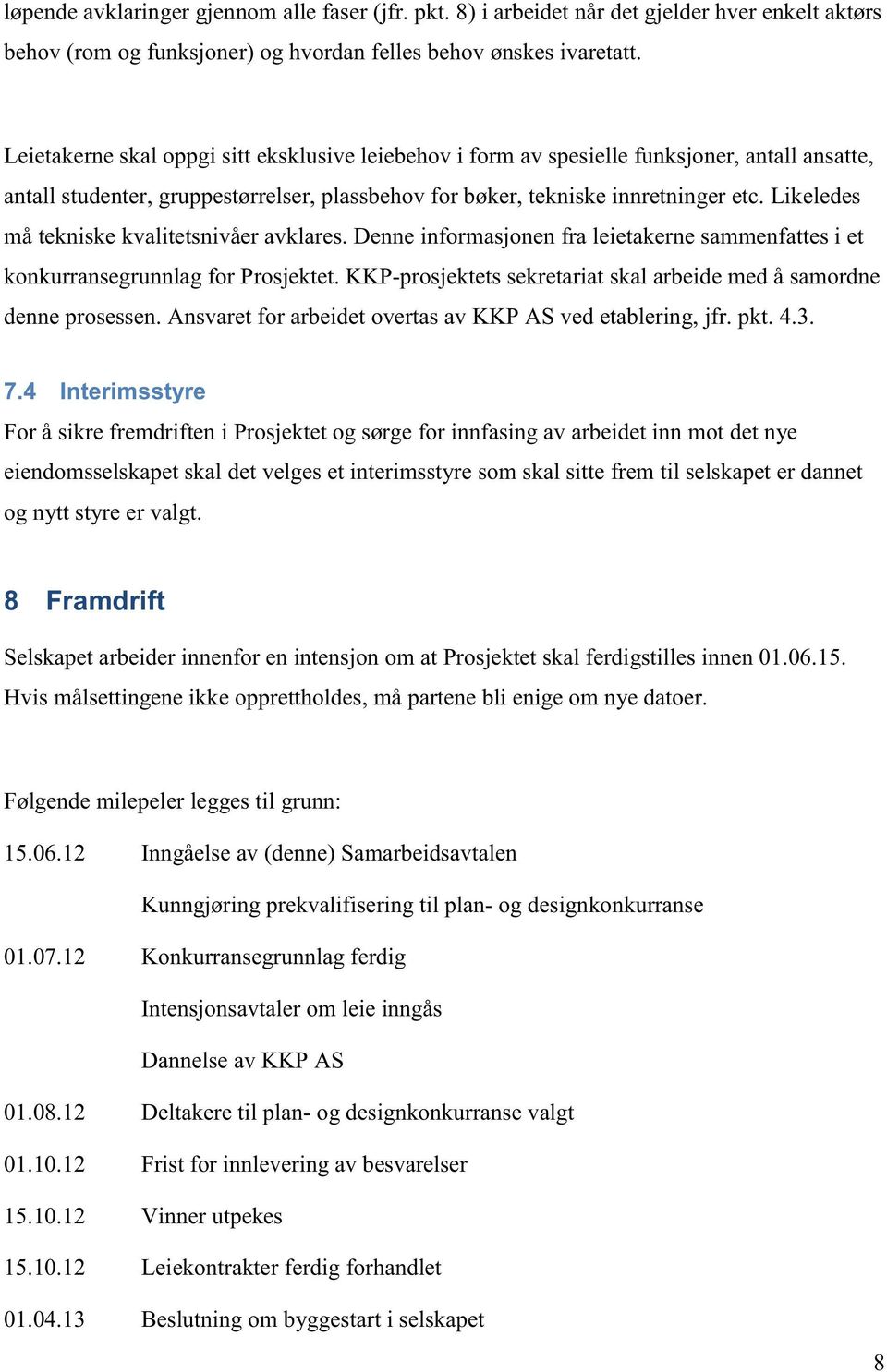 Likeledes må tekniske kvalitetsnivåer avklares. Denne informasjonen fra leietakerne sammenfattes i et konkurransegrunnlag for Prosjektet.