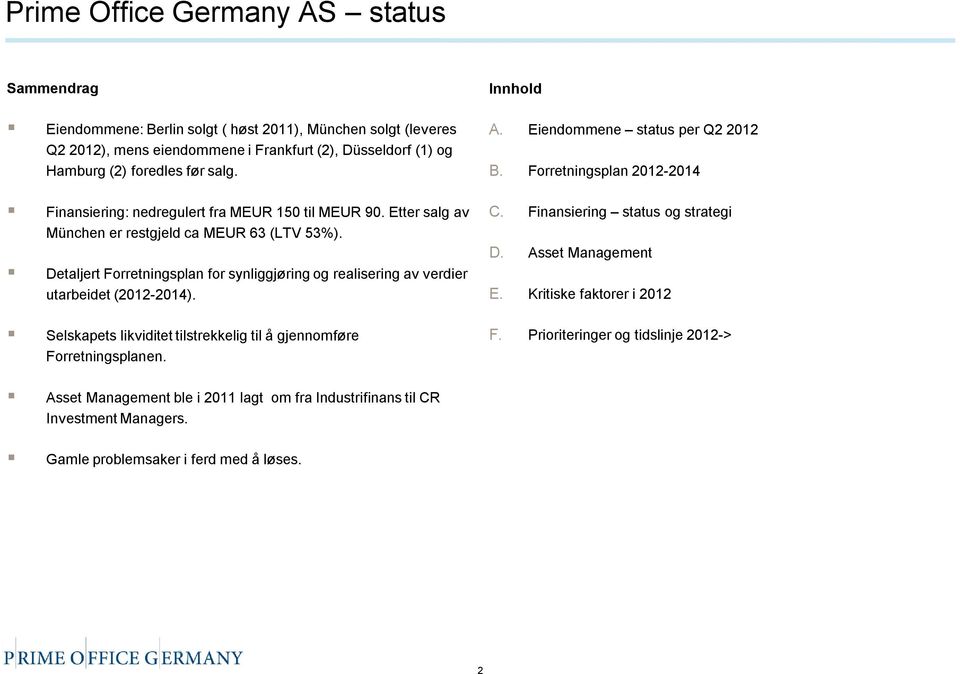 Detaljert Forretningsplan for synliggjøring og realisering av verdier utarbeidet (2012-2014). Selskapets likviditet tilstrekkelig til å gjennomføre Forretningsplanen. Innhold A.