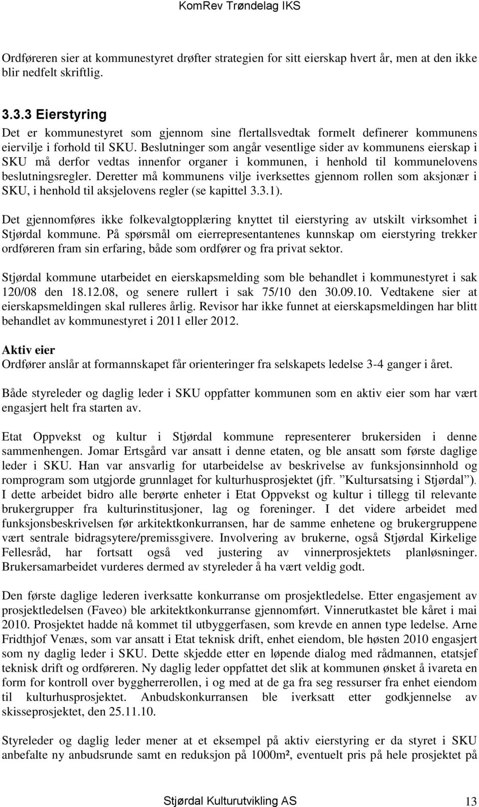 Beslutninger som angår vesentlige sider av kommunens eierskap i SKU må derfor vedtas innenfor organer i kommunen, i henhold til kommunelovens beslutningsregler.