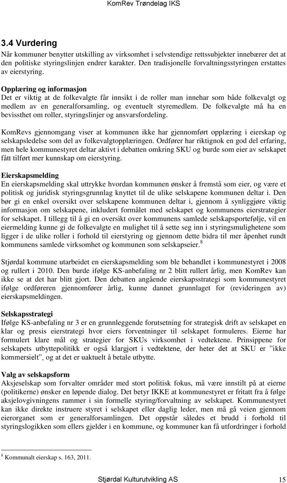 Opplæring og informasjon Det er viktig at de folkevalgte får innsikt i de roller man innehar som både folkevalgt og medlem av en generalforsamling, og eventuelt styremedlem.