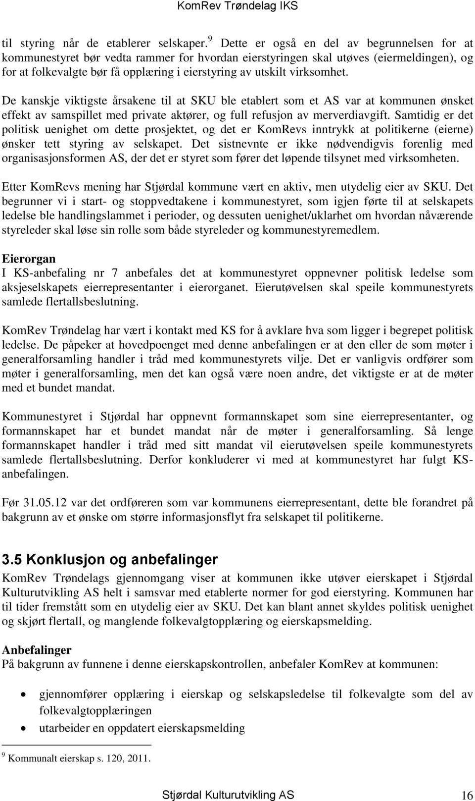 virksomhet. De kanskje viktigste årsakene til at SKU ble etablert som et AS var at kommunen ønsket effekt av samspillet med private aktører, og full refusjon av merverdiavgift.