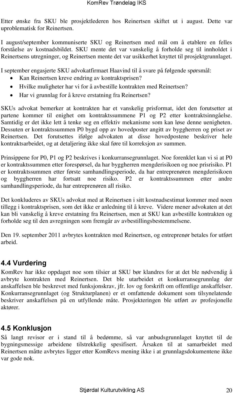 SKU mente det var vanskelig å forholde seg til innholdet i Reinertsens utregninger, og Reinertsen mente det var usikkerhet knyttet til prosjektgrunnlaget.