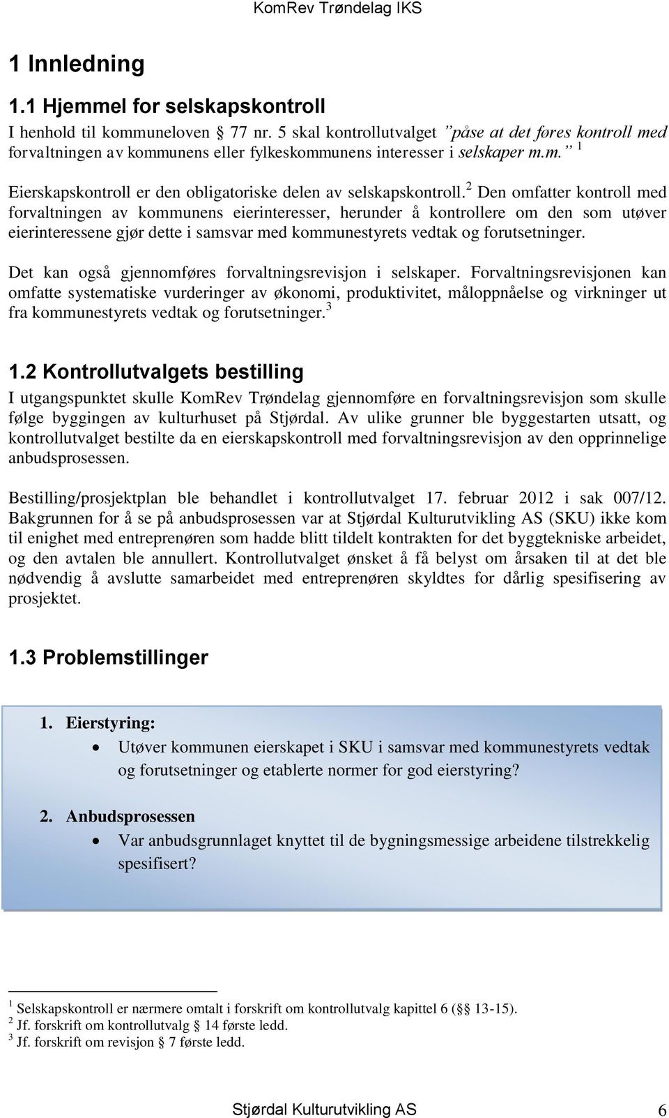 2 Den omfatter kontroll med forvaltningen av kommunens eierinteresser, herunder å kontrollere om den som utøver eierinteressene gjør dette i samsvar med kommunestyrets vedtak og forutsetninger.