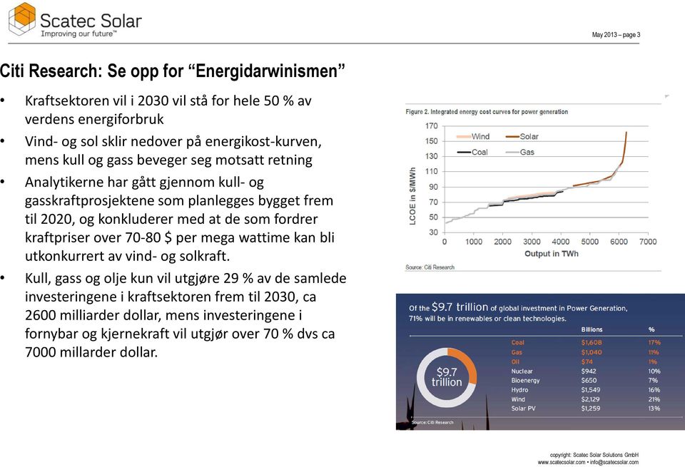 konkluderer med at de som fordrer kraftpriser over 70-80 $ per mega wattime kan bli utkonkurrert av vind- og solkraft.