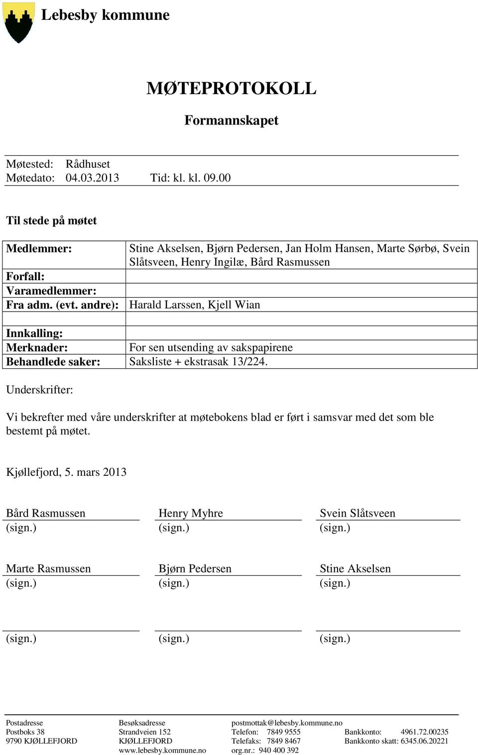 andre): Harald Larssen, Kjell Wian Innkalling: Merknader: For sen utsending av sakspapirene Behandlede saker: Saksliste + ekstrasak 13/224.