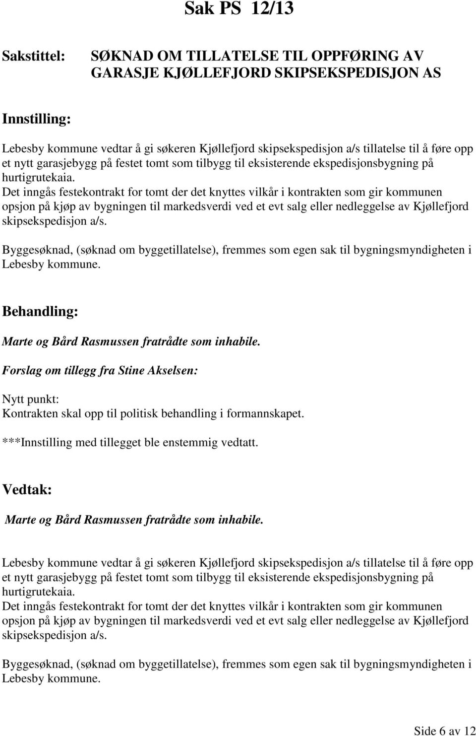 Det inngås festekontrakt for tomt der det knyttes vilkår i kontrakten som gir kommunen opsjon på kjøp av bygningen til markedsverdi ved et evt salg eller nedleggelse av Kjøllefjord skipsekspedisjon