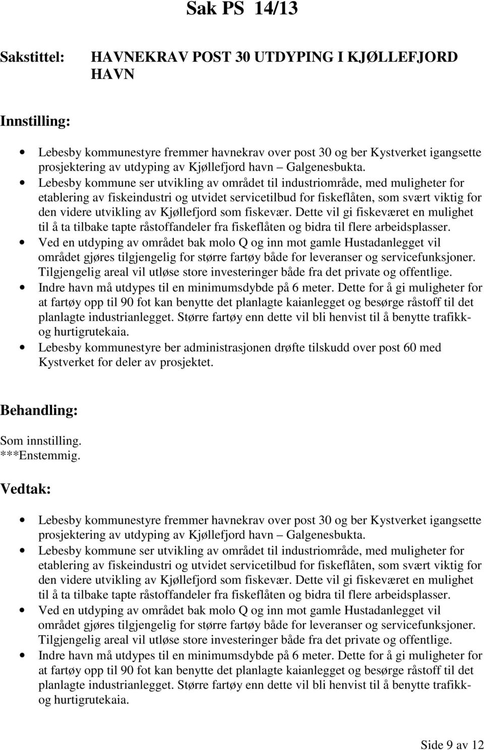 Lebesby kommune ser utvikling av området til industriområde, med muligheter for etablering av fiskeindustri og utvidet servicetilbud for fiskeflåten, som svært viktig for den videre utvikling av