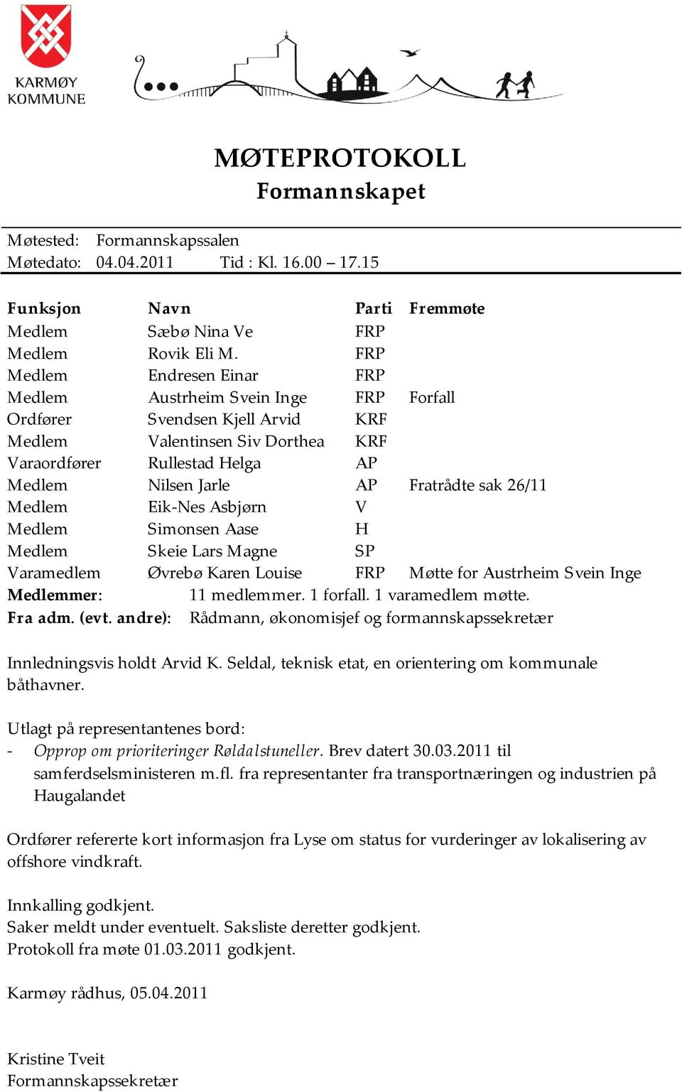 Fratrådte sak 26/11 Medlem Eik-Nes Asbjørn V Medlem Simonsen Aase H Medlem Skeie Lars Magne SP Varamedlem Øvrebø Karen Louise FRP Møtte for Austrheim Svein Inge Medlemmer: 11 medlemmer. 1 forfall.