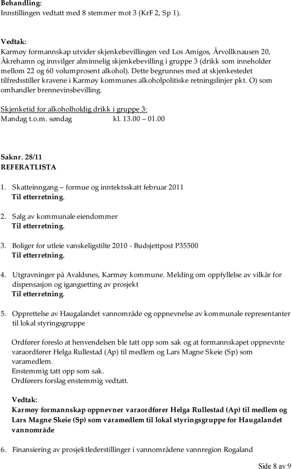 alkohol). Dette begrunnes med at skjenkestedet tilfredsstiller kravene i Karmøy kommunes alkoholpolitiske retningslinjer pkt. O) som omhandler brennevinsbevilling.