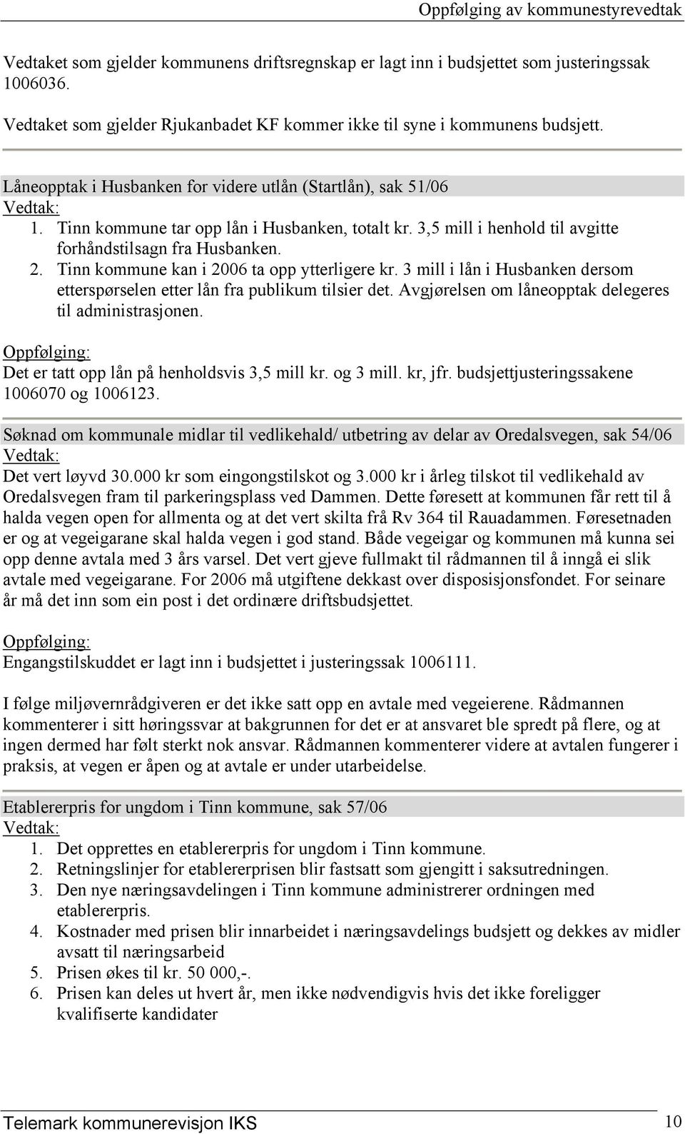 Tinn kommune kan i 2006 ta opp ytterligere kr. 3 mill i lån i Husbanken dersom etterspørselen etter lån fra publikum tilsier det. Avgjørelsen om låneopptak delegeres til administrasjonen.