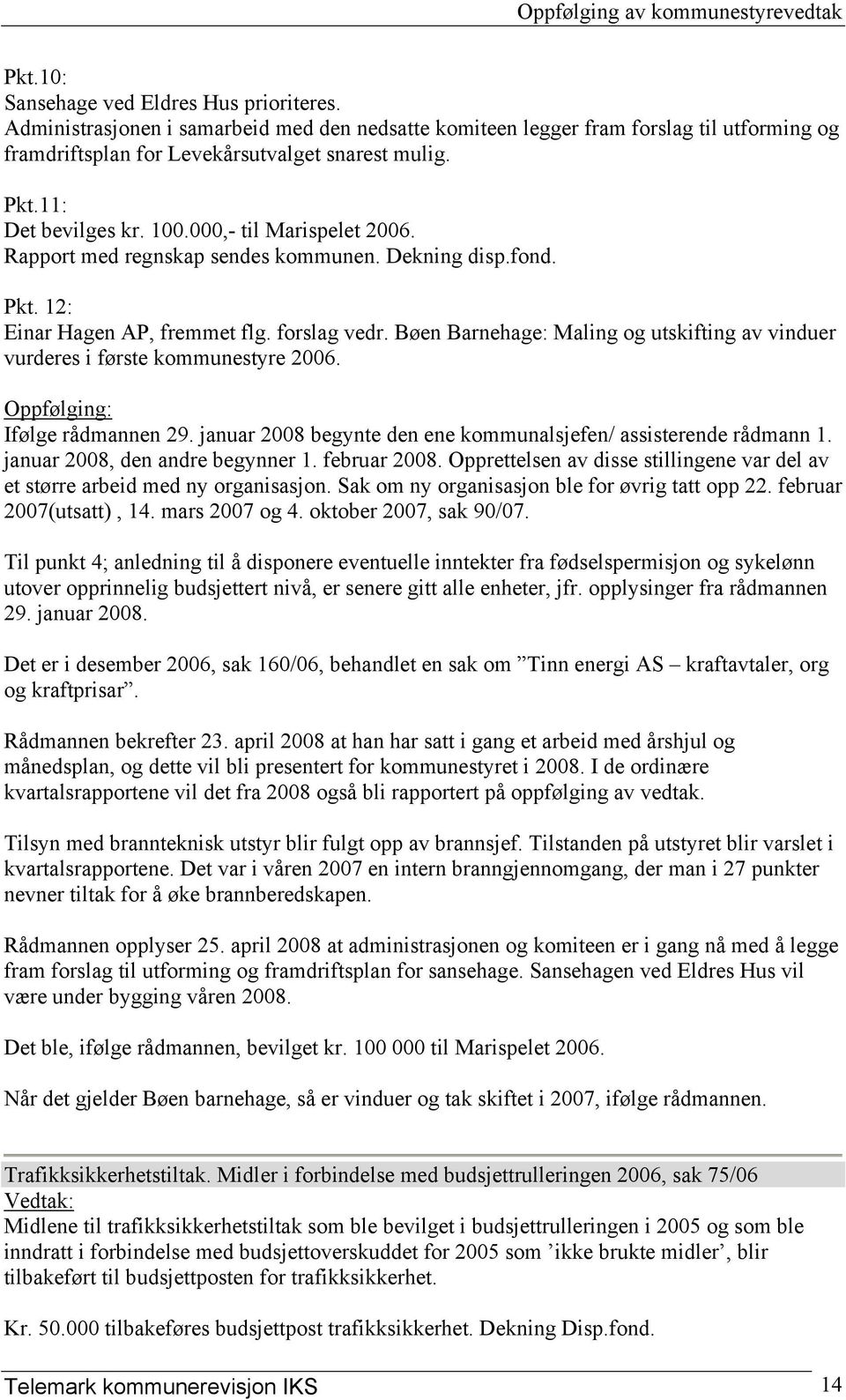 Bøen Barnehage: Maling og utskifting av vinduer vurderes i første kommunestyre 2006. Ifølge rådmannen 29. januar 2008 begynte den ene kommunalsjefen/ assisterende rådmann 1.