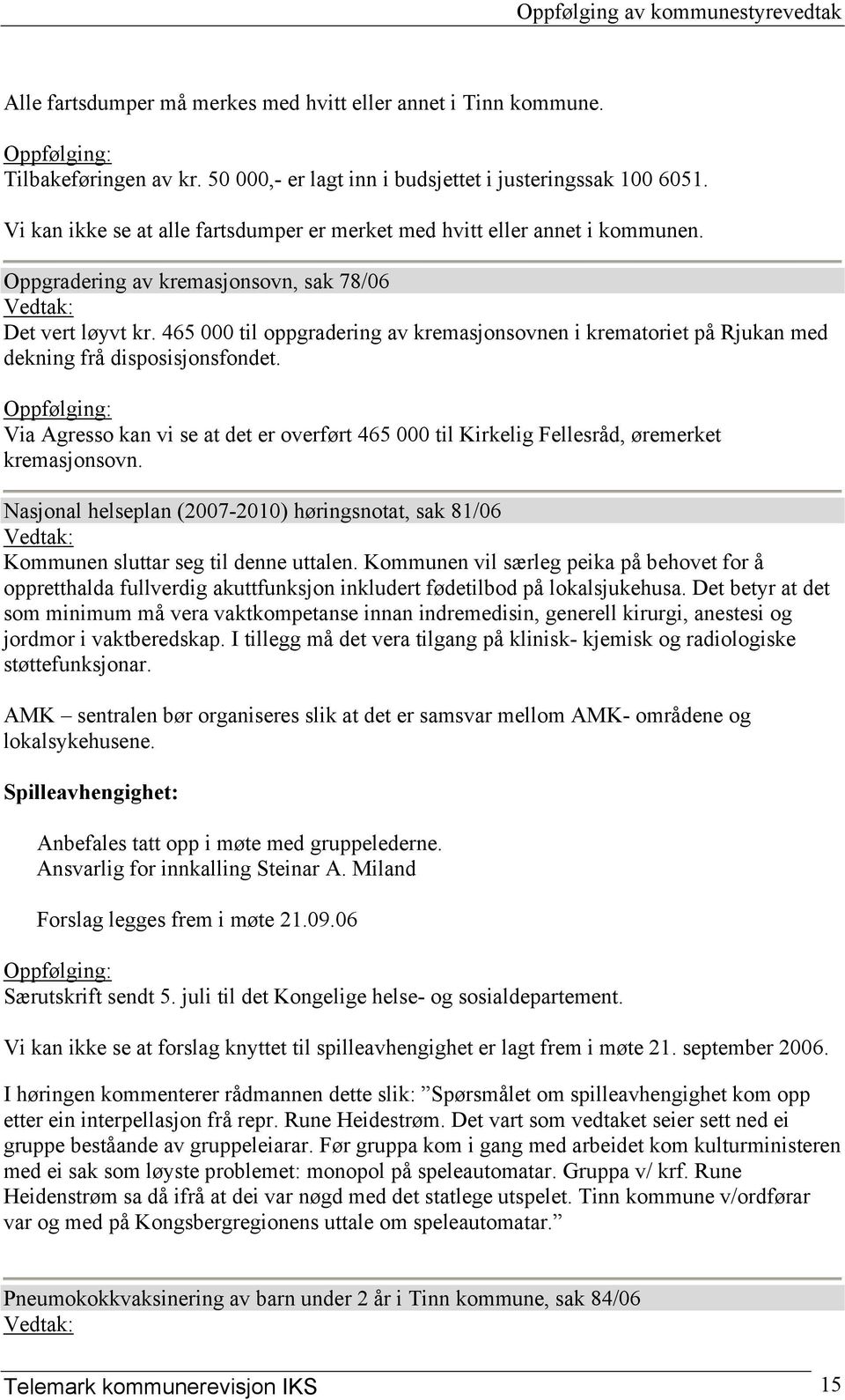 465 000 til oppgradering av kremasjonsovnen i krematoriet på Rjukan med dekning frå disposisjonsfondet.