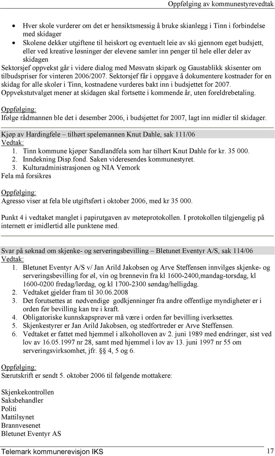 2006/2007. Sektorsjef får i oppgave å dokumentere kostnader for en skidag for alle skoler i Tinn, kostnadene vurderes bakt inn i budsjettet for 2007.