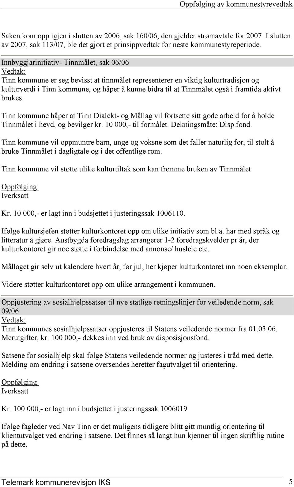 i framtida aktivt brukes. Tinn kommune håper at Tinn Dialekt- og Mållag vil fortsette sitt gode arbeid for å holde Tinnmålet i hevd, og bevilger kr. 10 000,- til formålet. Dekningsmåte: Disp.fond.