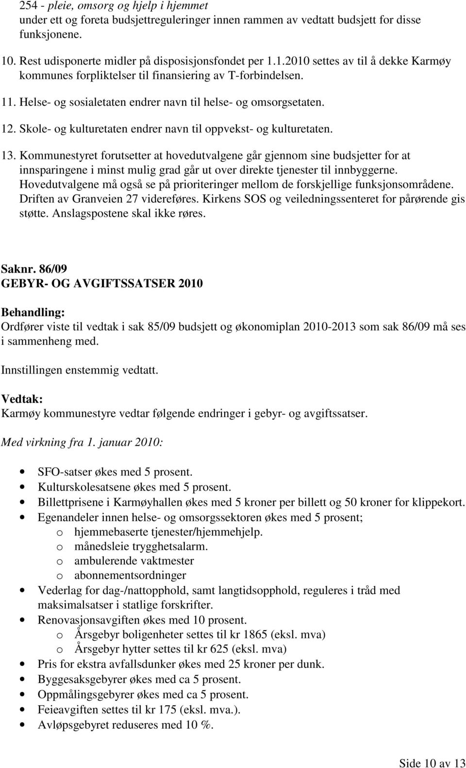 Helse- og sosialetaten endrer navn til helse- og omsorgsetaten. 12. Skole- og kulturetaten endrer navn til oppvekst- og kulturetaten. 13.