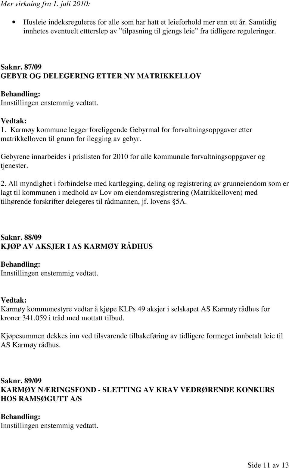 Karmøy kommune legger foreliggende Gebyrmal for forvaltningsoppgaver etter matrikkelloven til grunn for ilegging av gebyr.