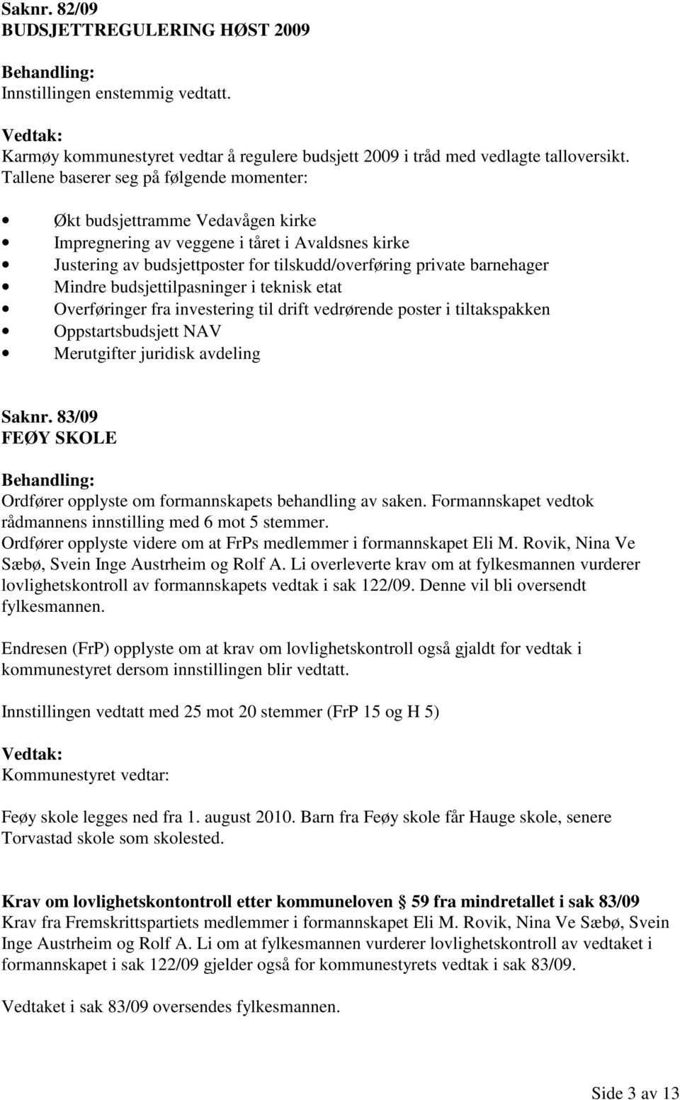 Mindre budsjettilpasninger i teknisk etat Overføringer fra investering til drift vedrørende poster i tiltakspakken Oppstartsbudsjett NAV Merutgifter juridisk avdeling Saknr.