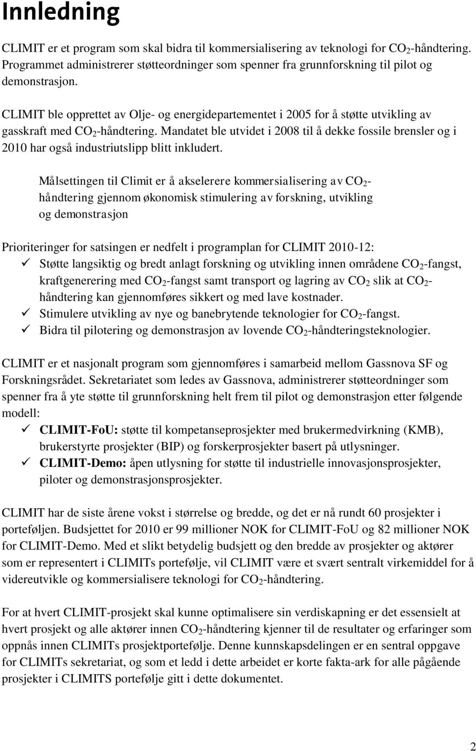 CLIMIT ble opprettet av Olje og energidepartementet i 2005 for å støtte utvikling av gasskraft med CO 2 håndtering.