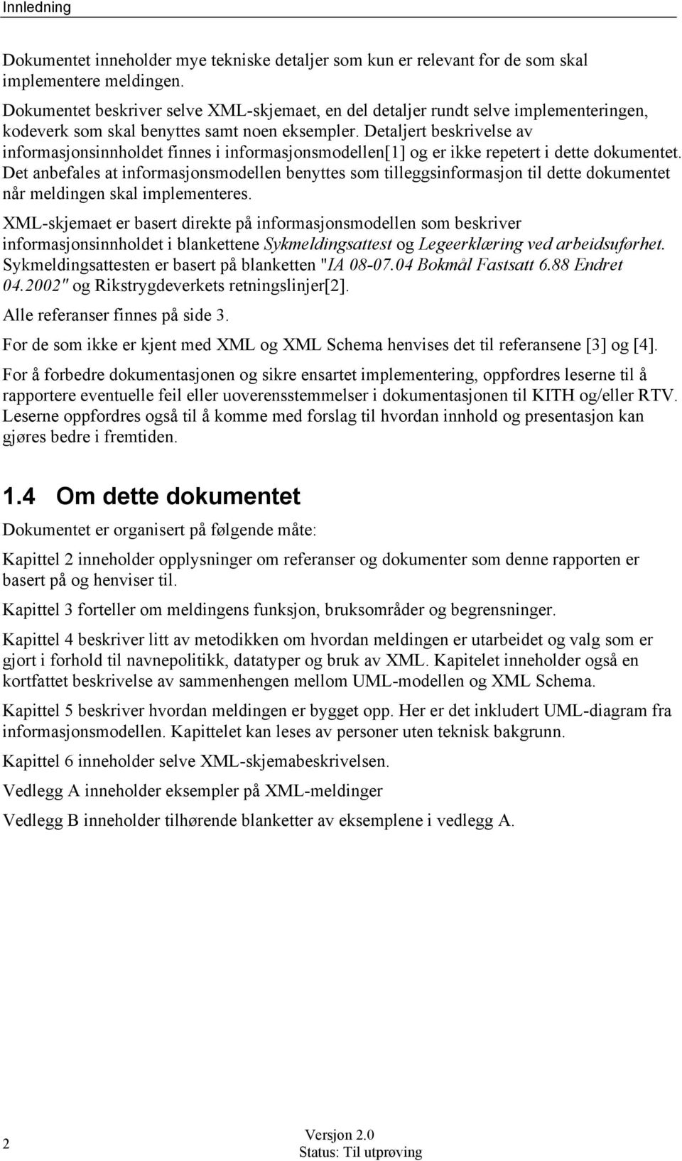 Detaljert beskrivelse av informasjonsinnholdet finnes i informasjonsmodellen[1] og er ikke repetert i dette dokumentet.