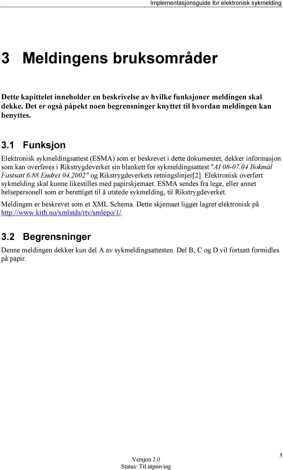 1 Funksjon Elektronisk sykmeldingsattest (ESMA) som er beskrevet i dette dokumentet, dekker informasjon som kan overføres i Rikstrygdeverket sin blankett for sykmeldingsattest "AI 08-07.