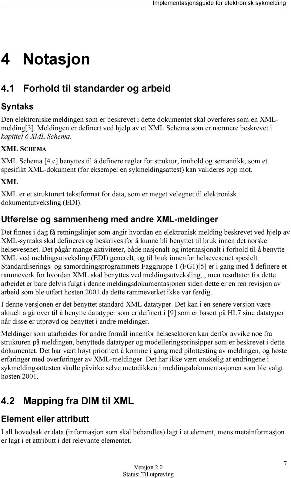 Meldingen er definert ved hjelp av et XML Schema som er nærmere beskrevet i kapittel 6 XML Schema. XML SCHEMA XML Schema [4.