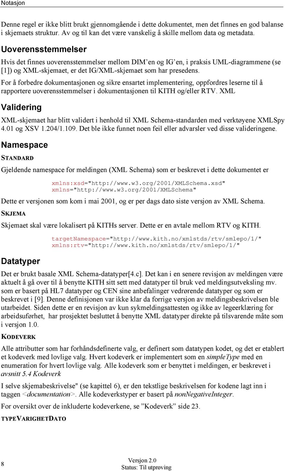 For å forbedre dokumentasjonen og sikre ensartet implementering, oppfordres leserne til å rapportere uoverensstemmelser i dokumentasjonen til KITH og/eller RTV.