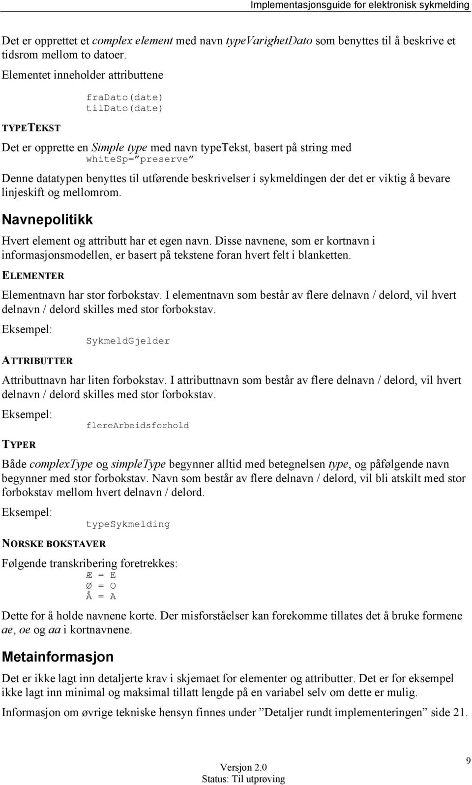 utførende beskrivelser i sykmeldingen der det er viktig å bevare linjeskift og mellomrom. Navnepolitikk Hvert element og attributt har et egen navn.