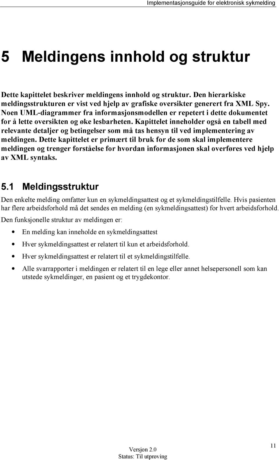 Noen UML-diagrammer fra informasjonsmodellen er repetert i dette dokumentet for å lette oversikten og øke lesbarheten.