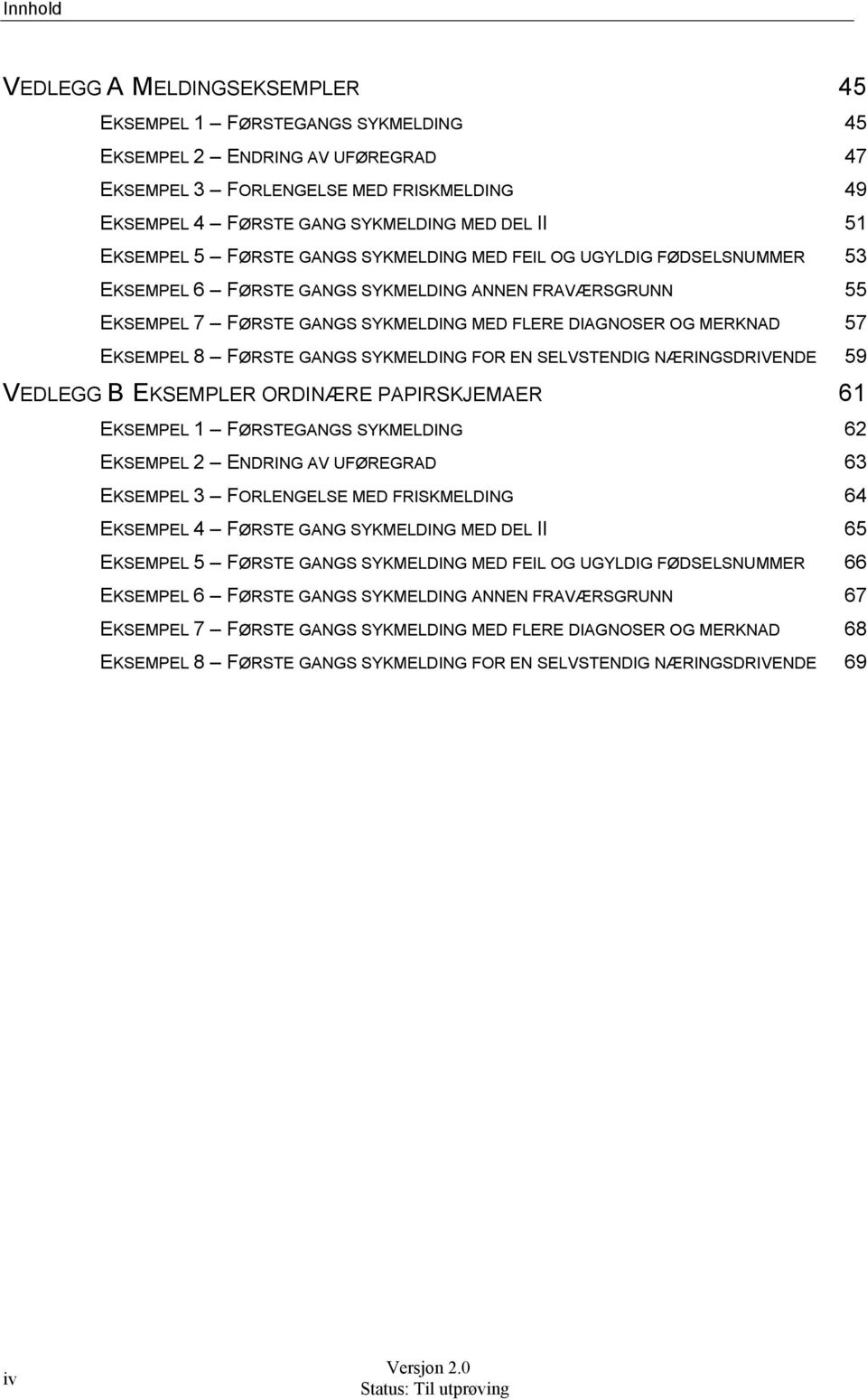 57 EKSEMPEL 8 FØRSTE GANGS SYKMELDING FOR EN SELVSTENDIG NÆRINGSDRIVENDE 59 VEDLEGG B EKSEMPLER ORDINÆRE PAPIRSKJEMAER 61 EKSEMPEL 1 FØRSTEGANGS SYKMELDING 62 EKSEMPEL 2 ENDRING AV UFØREGRAD 63
