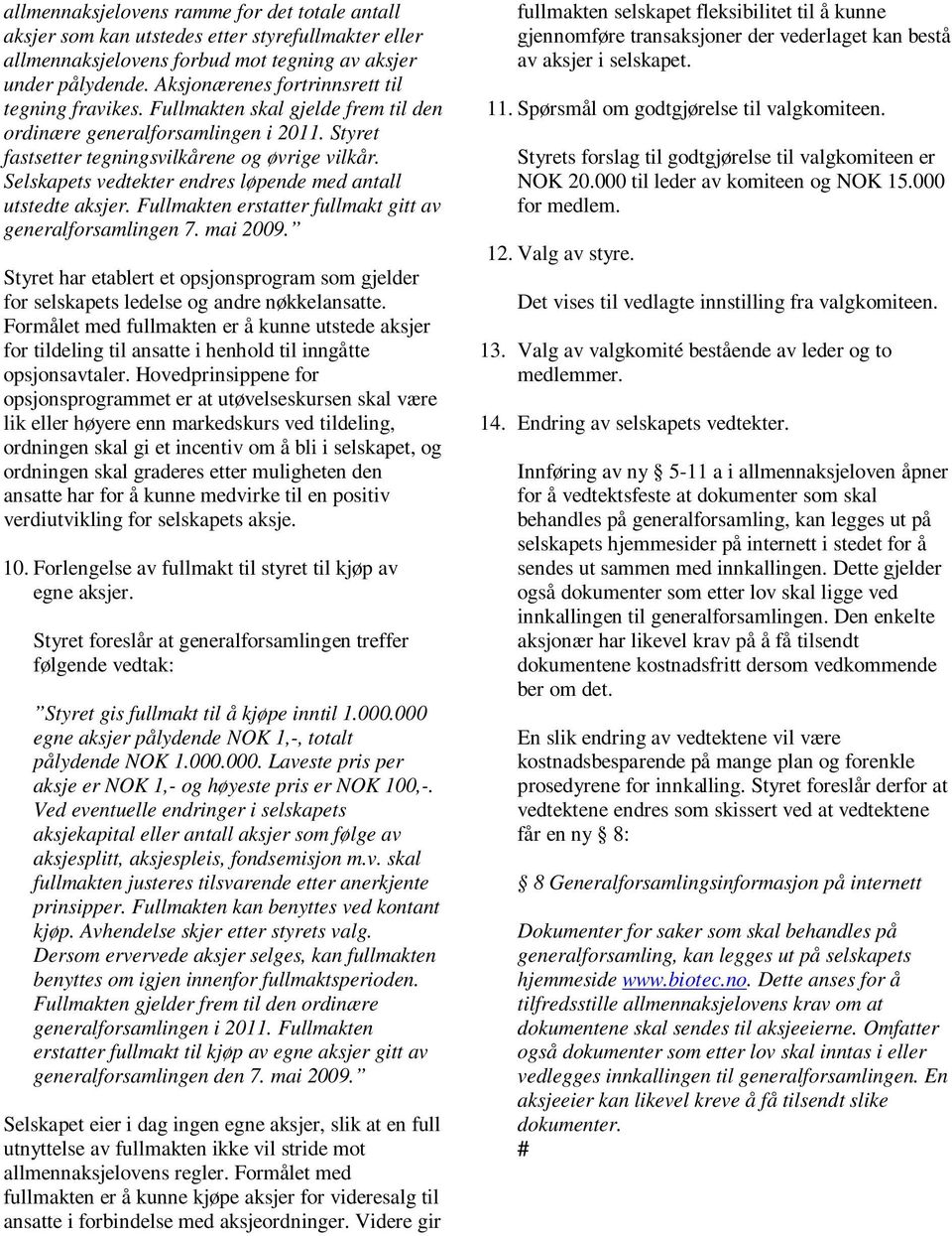 Selskapets vedtekter endres løpende med antall utstedte aksjer. Fullmakten erstatter fullmakt gitt av generalforsamlingen 7. mai 2009.