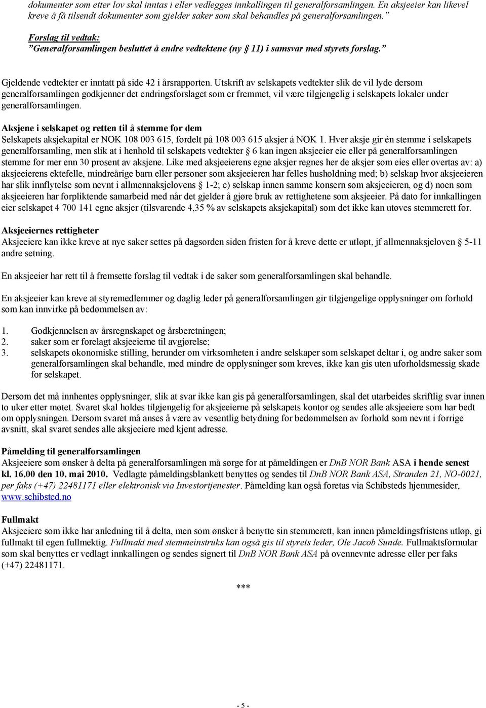 Generalforsamlingen besluttet å endre vedtektene (ny 11) i samsvar med styrets forslag. Gjeldende vedtekter er inntatt på side 42 i årsrapporten.