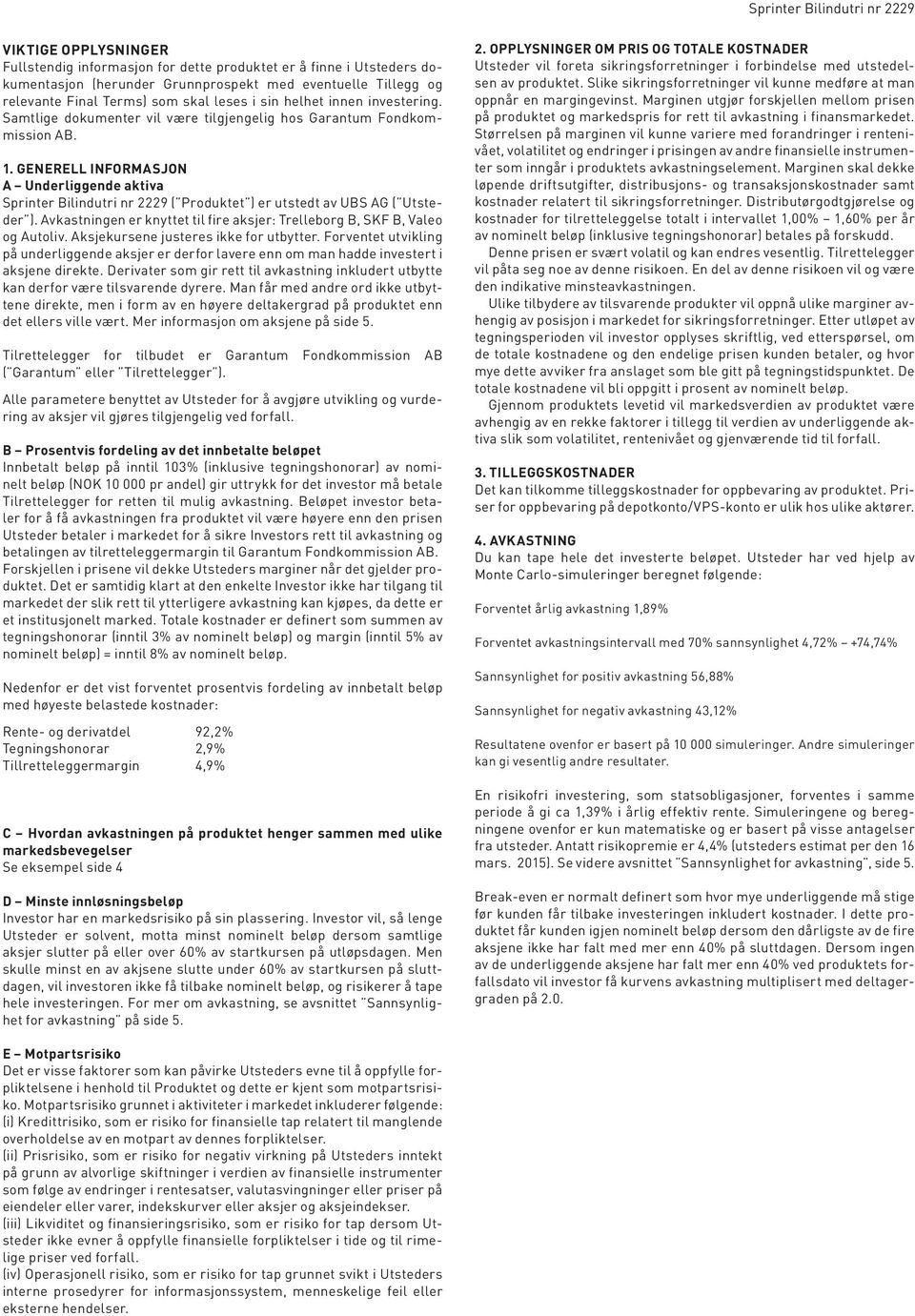 GENERELL INFORMASJON A Underliggende aktiva Sprinter Bilindutri nr 2229 ( Produktet ) er utstedt av UBS AG ( Utsteder ). Avkastningen er knyttet til fire aksjer: Trelleborg B, SKF B, Valeo og Autoliv.