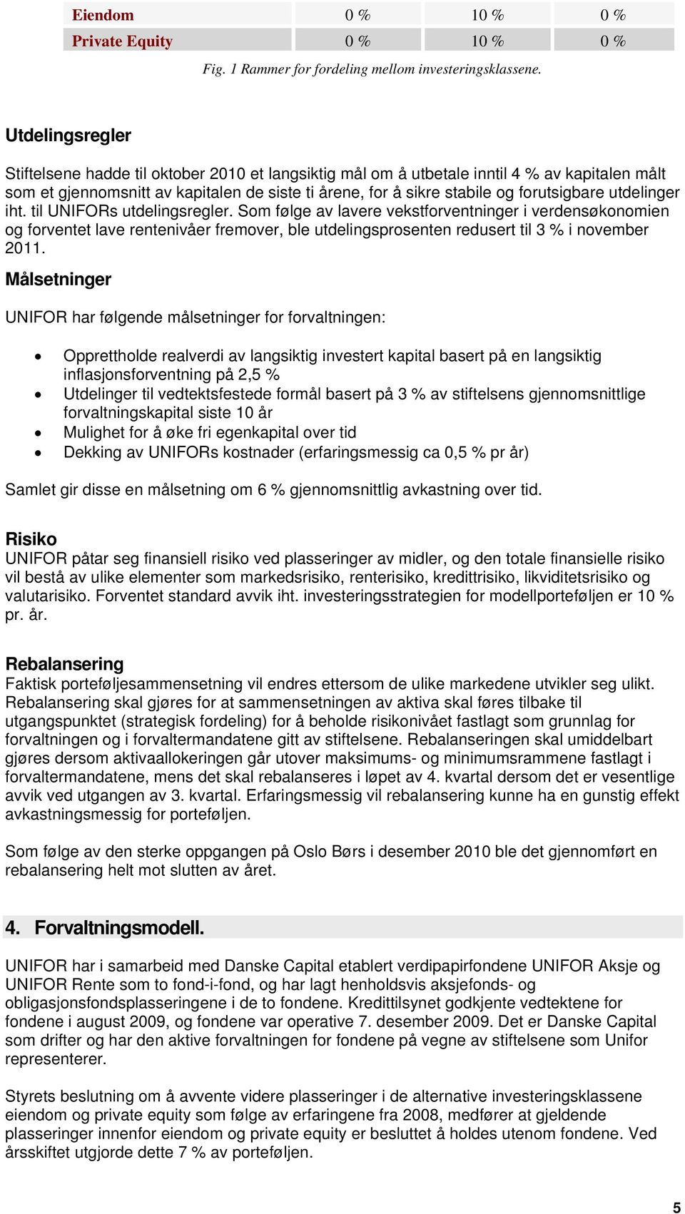 utdelinger iht. til UNIFORs utdelingsregler. Som følge av lavere vekstforventninger i verdensøkonomien og forventet lave rentenivåer fremover, ble utdelingsprosenten redusert til 3 % i november 2011.