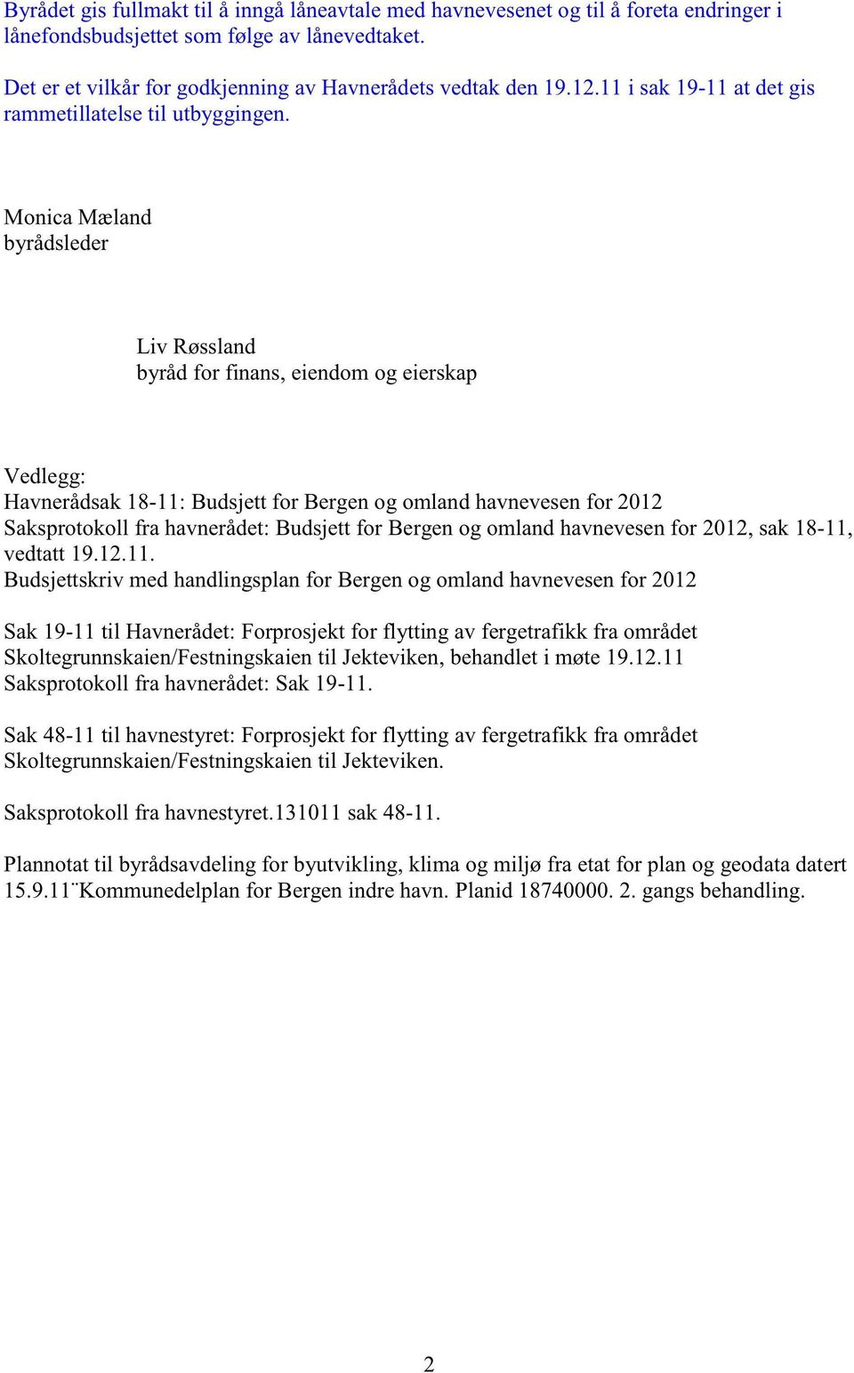 MonicaMæland byrådsleder Liv Røssland byrådfor finans,eiendomog eierskap Vedlegg: Havnerådsak18-11: Budsjettfor Bergenog omlandhavnevesenfor 2012 Saksprotokollfra havnerådet:budsjettfor Bergenog