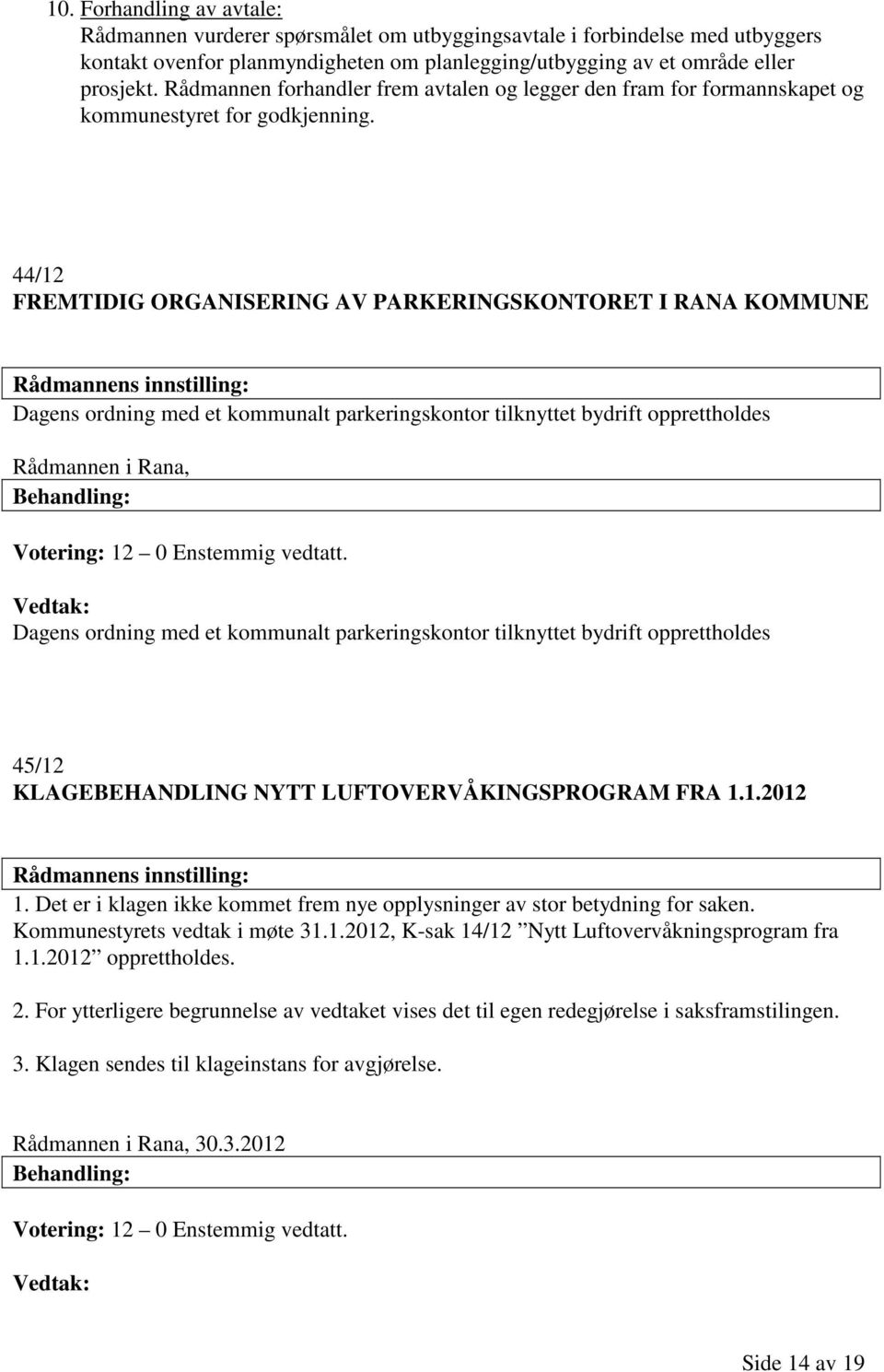 44/12 FREMTIDIG ORGANISERING AV PARKERINGSKONTORET I RANA KOMMUNE Dagens ordning med et kommunalt parkeringskontor tilknyttet bydrift opprettholdes Rådmannen i Rana, Dagens ordning med et kommunalt