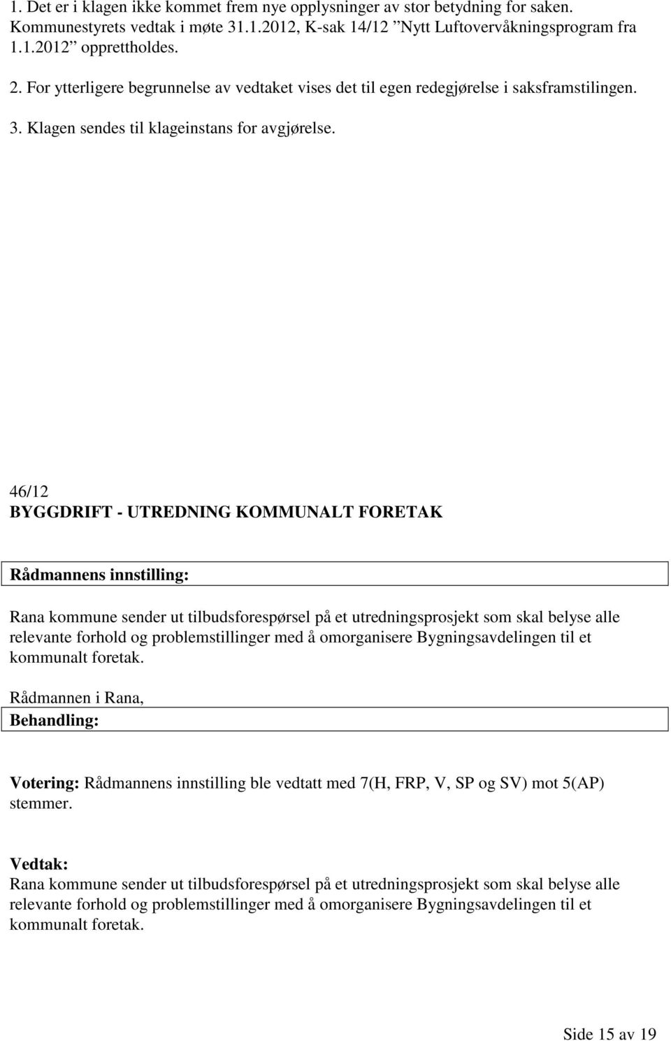 46/12 BYGGDRIFT - UTREDNING KOMMUNALT FORETAK Rana kommune sender ut tilbudsforespørsel på et utredningsprosjekt som skal belyse alle relevante forhold og problemstillinger med å omorganisere