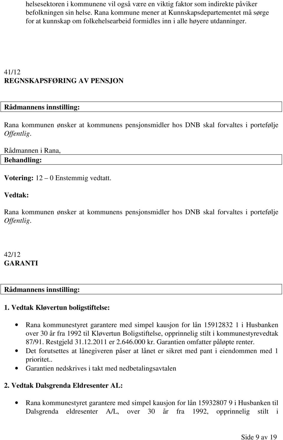 41/12 REGNSKAPSFØRING AV PENSJON Rana kommunen ønsker at kommunens pensjonsmidler hos DNB skal forvaltes i portefølje Offentlig.