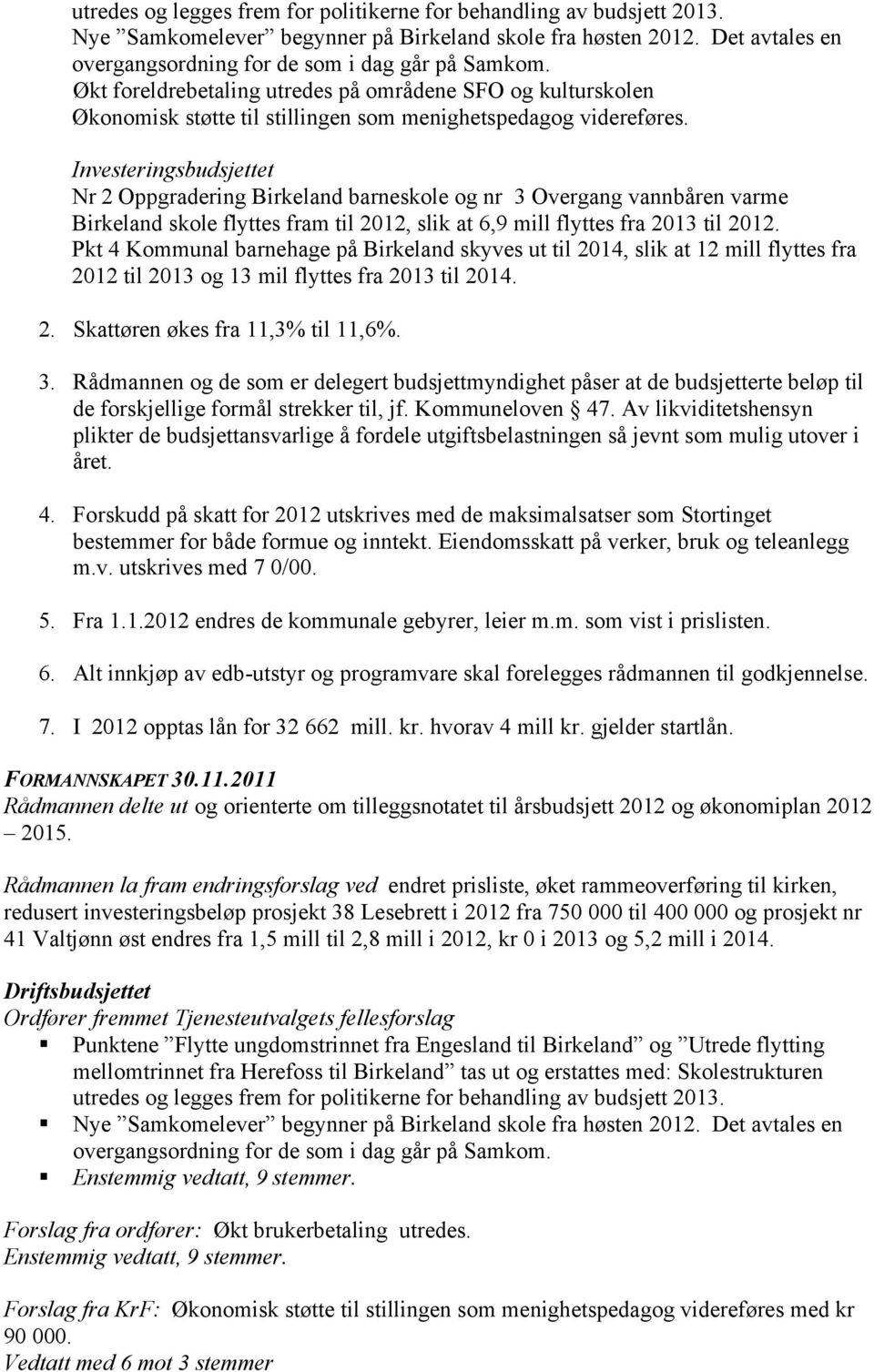 Investeringsbudsjettet Nr 2 Oppgradering Birkeland barneskole og nr 3 Overgang vannbåren varme Birkeland skole flyttes fram til 2012, slik at 6,9 mill flyttes fra 2013 til 2012.