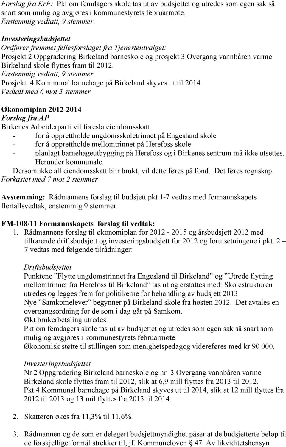 Enstemmig vedtatt, 9 stemmer Prosjekt 4 Kommunal barnehage på Birkeland skyves ut til 2014.