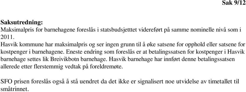 Eneste endring som foreslås er at betalingssatsen for kostpenger i Hasvik barnehage settes lik Breivikbotn barnehage.