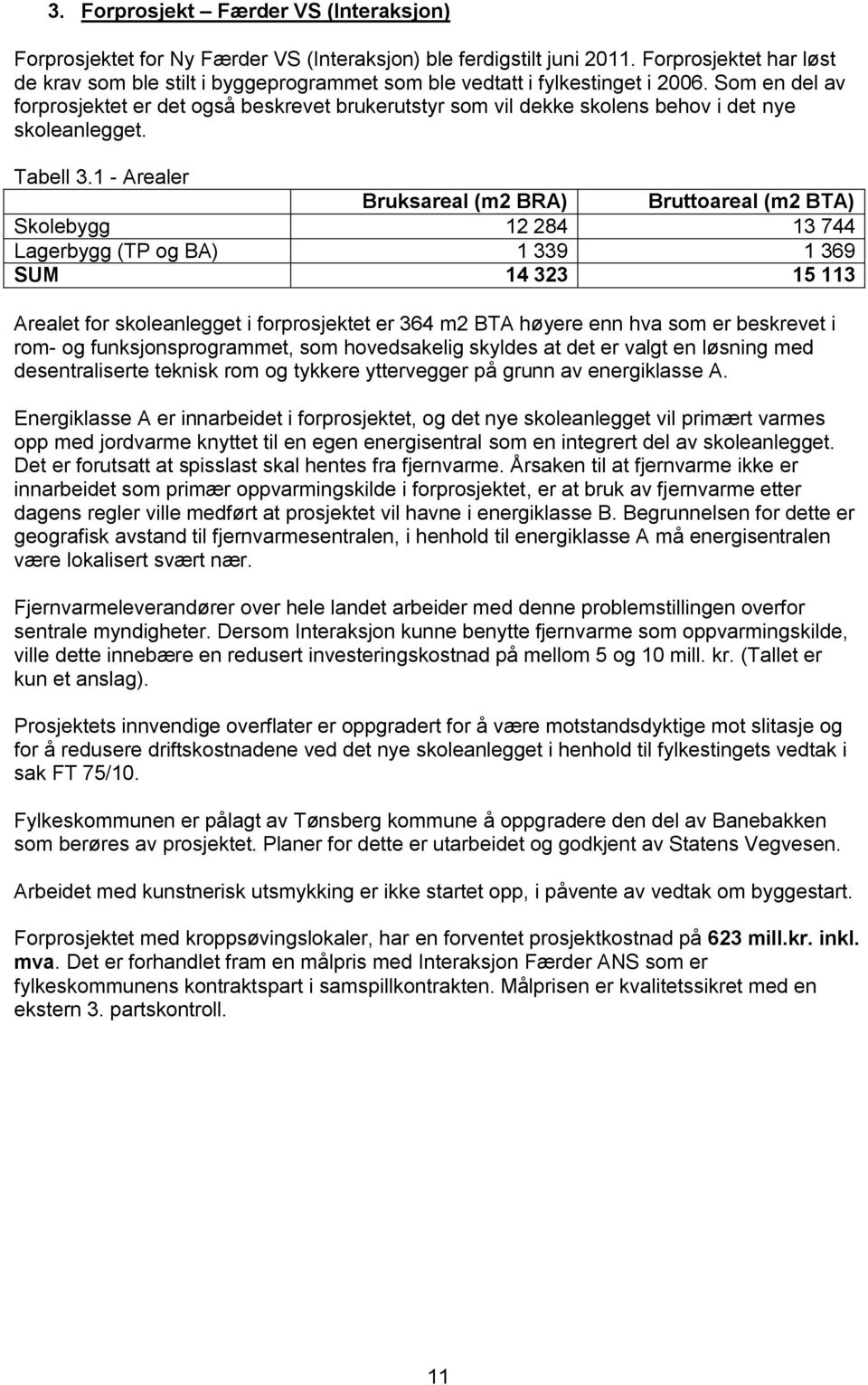 Som en del av forprosjektet er det også beskrevet brukerutstyr som vil dekke skolens behov i det nye skoleanlegget. Tabell 3.