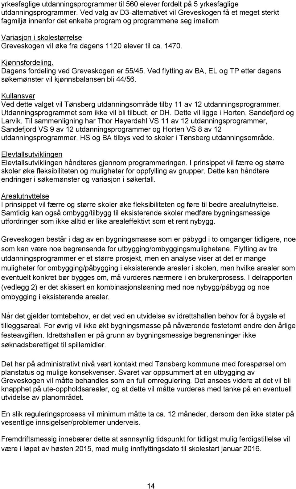 til ca. 1470. Kjønnsfordeling. Dagens fordeling ved Greveskogen er 55/45. Ved flytting av BA, EL og TP etter dagens søkemønster vil kjønnsbalansen bli 44/56.