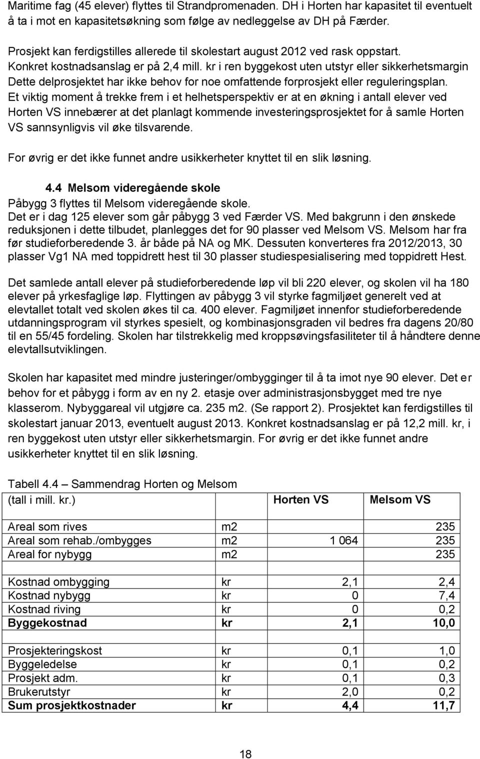 kr i ren byggekost uten utstyr eller sikkerhetsmargin Dette delprosjektet har ikke behov for noe omfattende forprosjekt eller reguleringsplan.