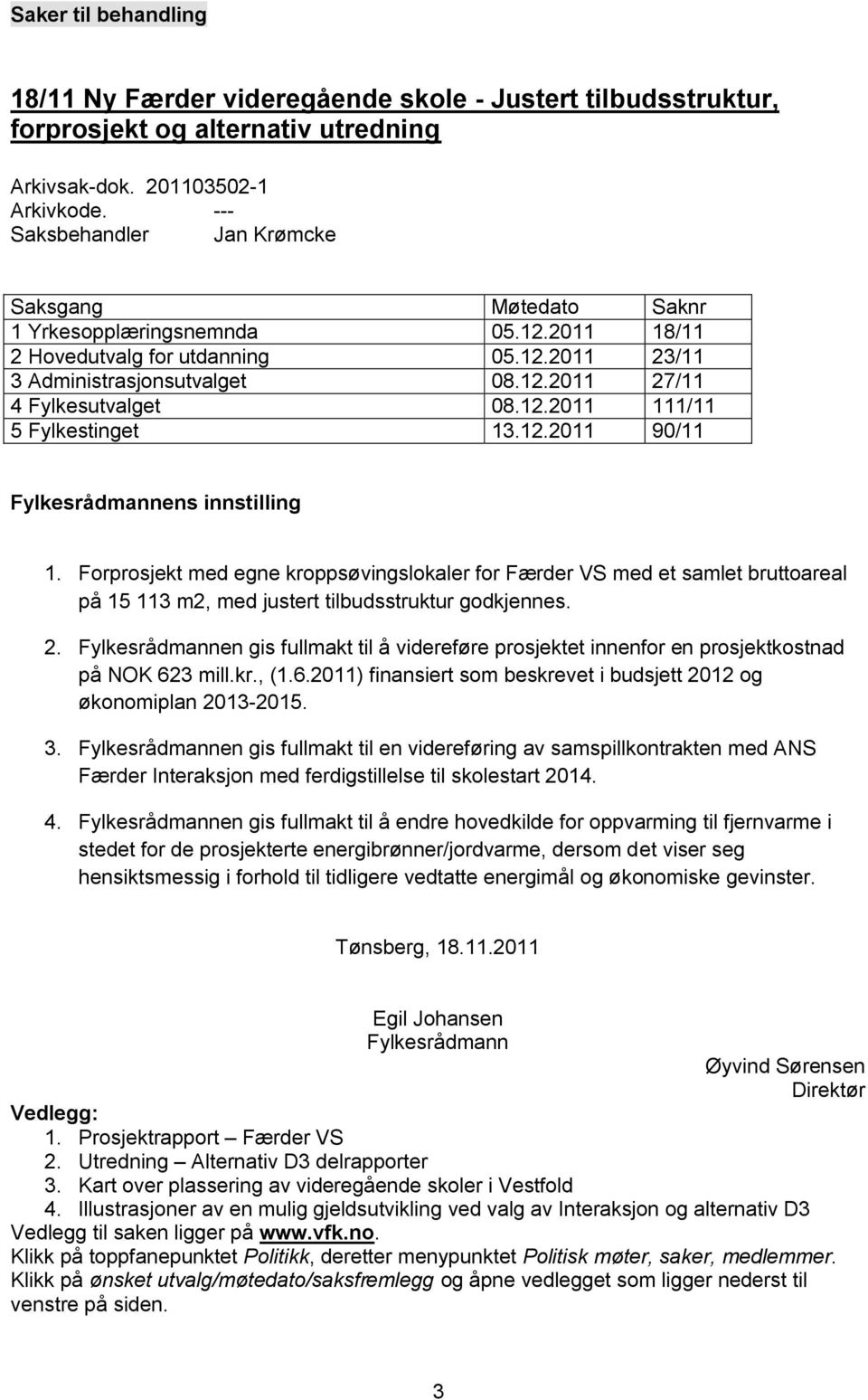 12.2011 111/11 5 Fylkestinget 13.12.2011 90/11 Fylkesrådmannens innstilling 1.