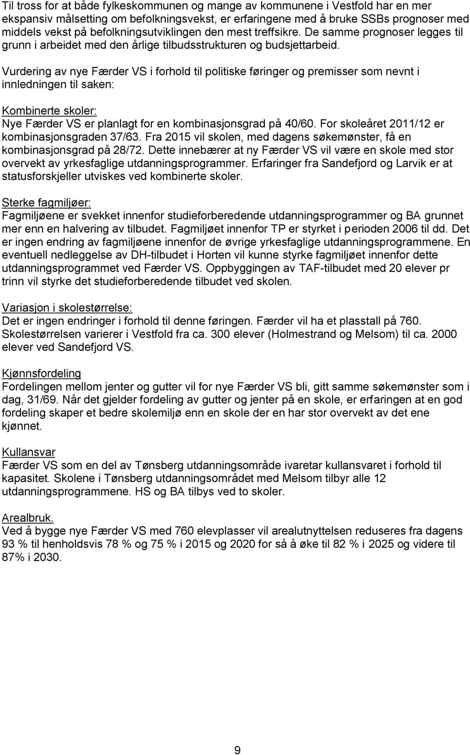 Vurdering av nye Færder VS i forhold til politiske føringer og premisser som nevnt i innledningen til saken: Kombinerte skoler: Nye Færder VS er planlagt for en kombinasjonsgrad på 40/60.