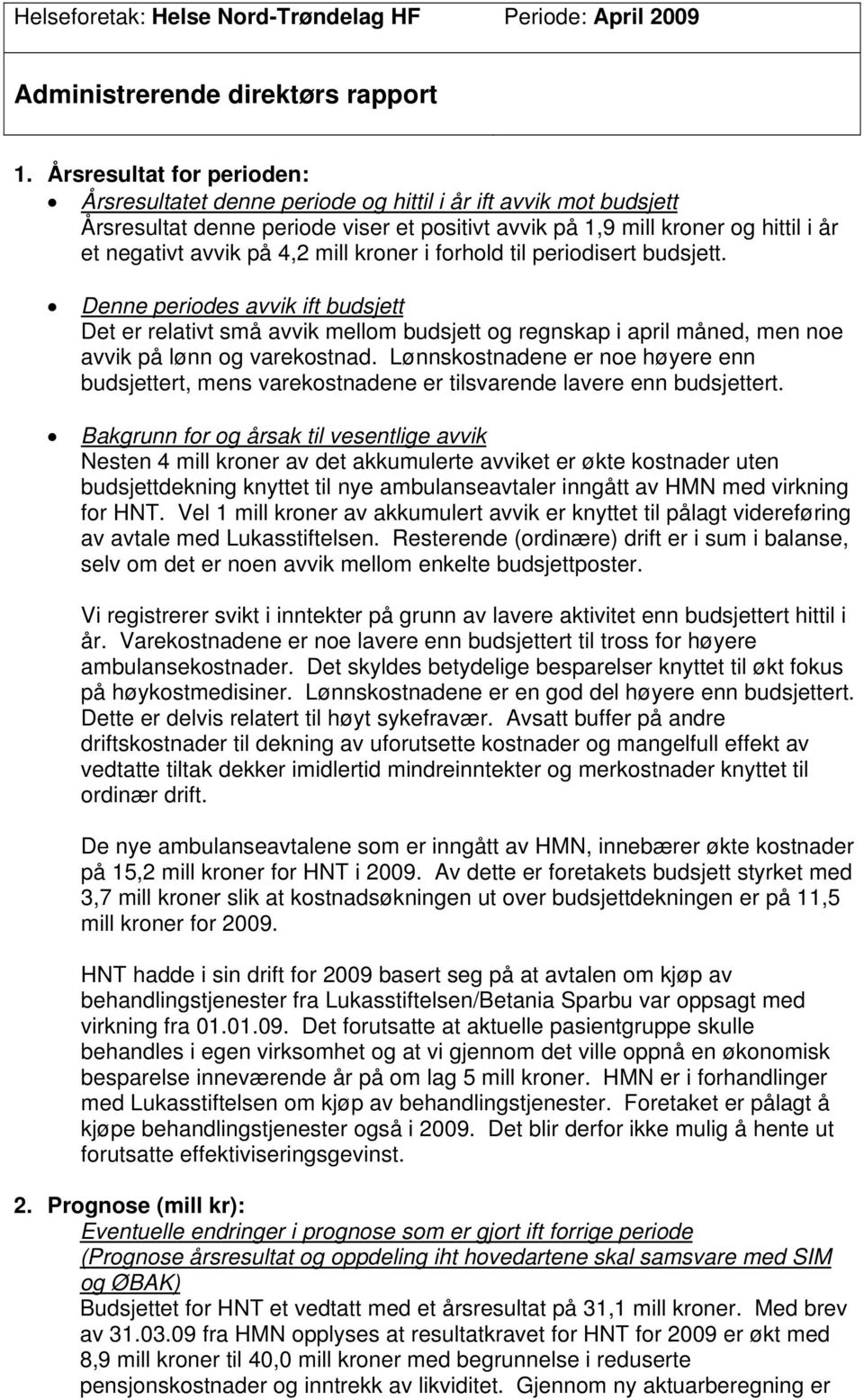 4,2 mill kroner i forhold til periodisert budsjett. Denne periodes avvik ift budsjett Det er relativt små avvik mellom budsjett og regnskap i april måned, men noe avvik på lønn og varekostnad.